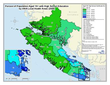 Percent of Population Aged 15+ with High School Education by VIHA Local Health Areas[removed]Aged 15+ High School Certificate (%): B.C. = 80.1% 67.1% - 70.6%