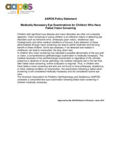 AAPOS Policy Statement Medically Necessary Eye Examinations for Children Who Have Failed Vision Screening Children with significant eye disease and vision disorders are often not outwardly apparent. Vision screening of y