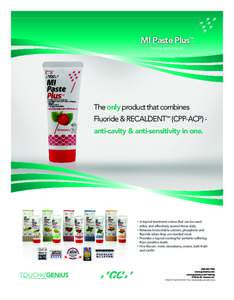 MI Paste Plus™ TOPICAL TOOTH CREME The only product that combines Fluoride & RECALDENT™ (CPP-ACP) anti-cavity & anti-sensitivity in one.