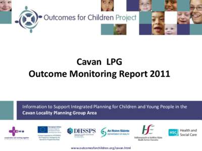 Cavan LPG Outcome Monitoring Report 2011 Information to Support Integrated Planning for Children and Young People in the Cavan Locality Planning Group Area  1