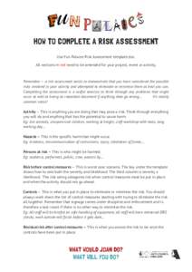 Use Fun Palaces Risk Assessment template.doc. All sections in red need to be amended for your project, event or activity. Remember – a risk assessment exists to demonstrate that you have considered the possible risks i