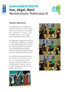 Unsere GrünGürtel-Musik für Aue, Hügel, Wald Musterschule, Perkussion B Geräusch, Klang, Musik Die Schülerinnen und Schüler der Musterschule haben in ihrer Projektarbeit eine Komposition entwickelt,