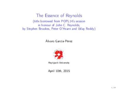 The Essence of Reynolds (title borrowed from POPL14’s session in honour of John C. Reynolds, by Stephen Brookes, Peter O’Hearn and Uday Reddy)  Álvaro García-Pérez