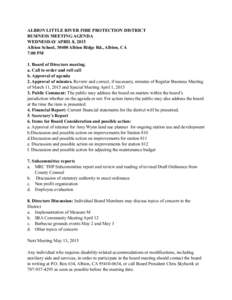 ALBION LITTLE RIVER FIRE PROTECTION DISTRICT BUSINESS MEETING AGENDA WEDNESDAY APRIL 8, 2015 Albion School, 30400 Albion Ridge Rd., Albion, CA 7:00 PM 1. Board of Directors meeting.