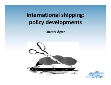 International shipping: policy developments Christer Ågren Policy driver: Cardiopulmonary mortality  attributable to ship emissions worldwide