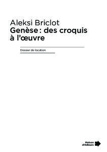 Aleksi Briclot Genèse : des croquis à l’œuvre Dossier de location  TABLE DES MATIÈRES