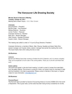 The Vancouver Life Drawing Society Minutes Board of Director’s Meeting Tuesday, October 22, 2013 Meeting held at Basic Inquiry ­ 1011 Main Street Attendees: Doug Smardon – President