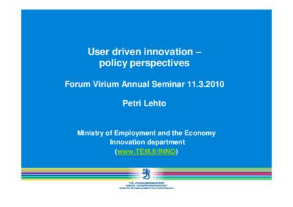 User driven innovation – policy perspectives Forum Virium Annual SeminarPetri Lehto  Ministry of Employment and the Economy