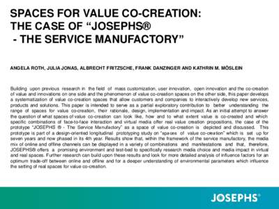 SPACES FOR VALUE CO-CREATION: THE CASE OF “JOSEPHS® - THE SERVICE MANUFACTORY” ANGELA ROTH, JULIA JONAS, ALBRECHT FRITZSCHE, FRANK DANZINGER AND KATHRIN M. MÖSLEIN  Building upon previous research in the field of m