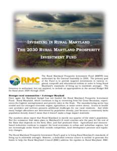 INVESTING IN RURAL MARYLAND THE 2030 RURAL MARYLAND PROSPERITY INVESTMENT FUND The Rural Maryland Prosperity Investment Fund (RMPIF) was authorized by the General Assembly in[removed]The primary goal