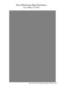 Dose Monitoring Map (Estimates) (As of May 25, 2011) Map: Online map by the Geospatial Information Authority of Japan  Integrated Dose Map (Estimation )