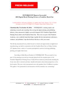 PRESS RELEASE  INTERQUEST Reports Successful 2011 Digital Book Printing Forum at Frankfurt Book Fair Leading publishers, book prints, distributors, & suppliers from North America, U.K. & Europe participate in the first I