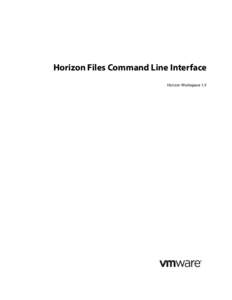 Horizon Files Command Line Interface Horizon Workspace 1.5 Copyright Copyright© 2013 VMware, Inc. All rights reserved. This product is protected by U.S. and international copyright and intellectual property laws. VMwar