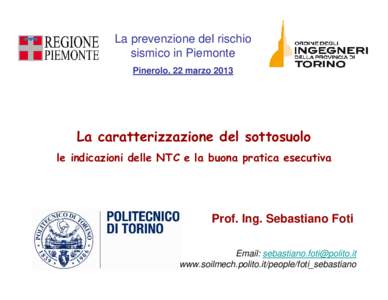 La prevenzione del rischio sismico in Piemonte Pinerolo, 22 marzo 2013 La caratterizzazione del sottosuolo le indicazioni delle NTC e la buona pratica esecutiva
