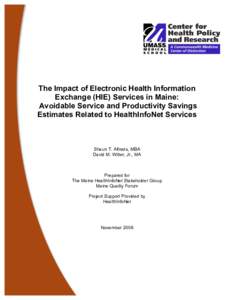 The Impact of Electronic Health Information Exchange (HIE) Services in Maine: Avoidable Service and Productivity Savings Estimates Related to HealthInfoNet Services  Shaun T. Alfreds, MBA