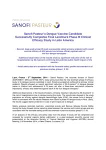 PRESS RELEASE  Sanofi Pasteur’s Dengue Vaccine Candidate Successfully Completes Final Landmark Phase III Clinical Efficacy Study in Latin America - Second, large-scale phase III study successfully meets primary endpoin