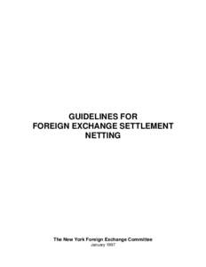 GUIDELINES FOR FOREIGN EXCHANGE SETTLEMENT NETTING The New York Foreign Exchange Committee January 1997