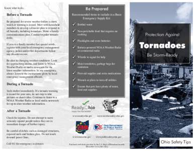 Know what to do...  Before a Tornado Be prepared for severe weather before a storm watch or warning is issued. Meet with household members to develop a disaster plan to respond to