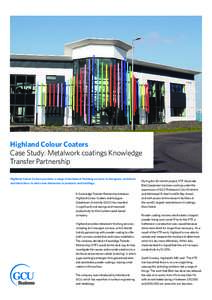 Highland Colour Coaters Case Study: Metalwork coatings Knowledge Transfer Partnership Highland Colour Coaters provides a range of metalwork finishing services to designers, architects and fabricators to add a new dimensi