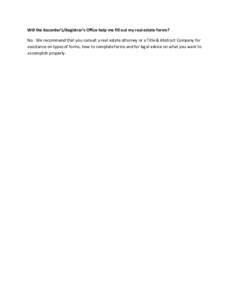 Will the Recorder’s/Registrar’s Office help me fill out my real estate forms? No. We recommend that you consult a real estate attorney or a Title & Abstract Company for assistance on types of forms, how to complete f