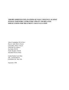 THEORY-DERIVED EXPLANATIONS OF MALE VIOLENCE AGAINST FEMALE PARTNERS: LITERATURE UPDATE AND RELATED IMPLICATIONS FOR TREATMENT AND EVALUATION Alison Cunningham, M.A.(Crim.) Peter G. Jaffe, Ph.D. C.Psych.