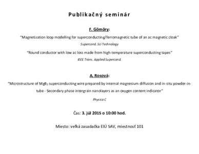 Publikačný seminár F. Gömöry: “Magnetization loop modelling for superconducting/ferromagnetic tube of an ac magnetic cloak” Supercond. Sci Technology  “Round conductor with low ac loss made from high-temperatu