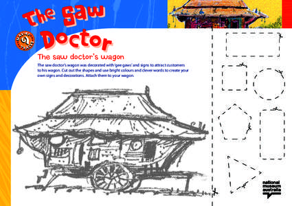 The saw doctor’s wagon The saw doctor’s wagon was decorated with ‘gee gaws’ and signs to attract customers to his wagon. Cut out the shapes and use bright colours and clever words to create your own signs and dec