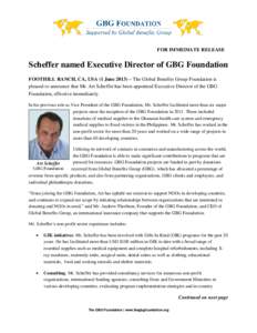 FOR IMMEDIATE RELEASE  Scheffer named Executive Director of GBG Foundation FOOTHILL RANCH, CA, USA (1 June 2013) – The Global Benefits Group Foundation is pleased to announce that Mr. Art Scheffer has been appointed Ex