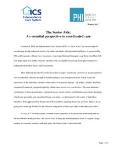 Winter[removed]The Senior Aide: An essential perspective in coordinated care Founded in 2000, the Independence Care System (ICS) is a New York City-based nonprofit coordinating health and social services for elders and adu