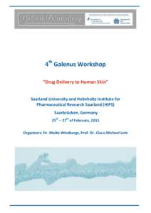 4th Galenus Workshop “Drug Delivery to Human Skin” Saarland University and Helmholtz Institute for Pharmaceutical Research Saarland (HIPS) Saarbrücken, Germany 25th – 27th of February, 2015