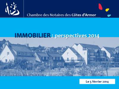 Chambre des Notaires des Côtes d’Armor  IMMOBILIER : perspectives 2014 Le 5 février 2014
