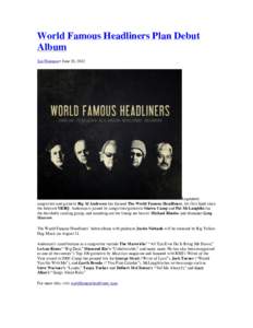 World Famous Headliners Plan Debut Album Jon Freeman • June 20, 2012 Legendary songwriter and guitarist Big Al Anderson has formed The World Famous Headliners, his first band since