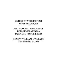 UNITED STATES PATENT NUMBER 3,626,606 METHOD AND APPARATUS FOR GENERATING A DYNAMIC FORCE FIELD HENRY WILLIAM WALLACE