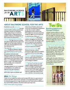 ABOUT BALTIMORE SCHOOL FOR THE ARTS Founded in 1979, this nationallyrecognized public high school provides talented students with pre-professional training in a specific arts discipline (dance, music, theatre or visual a