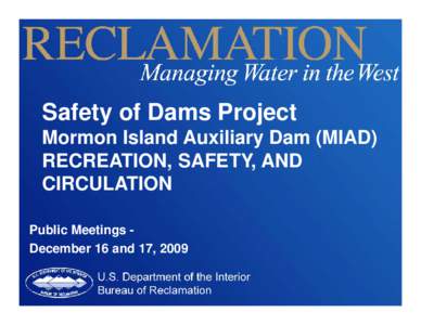 Safety of Dams Project Mormon Island Auxiliary Dam (MIAD) RECREATION, SAFETY, AND CIRCULATION Public Meetings December 16 and 17, 2009
