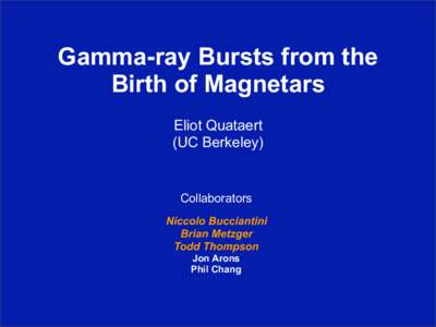 Gamma-ray Bursts from the Birth of Magnetars Eliot Quataert (UC Berkeley)  Collaborators