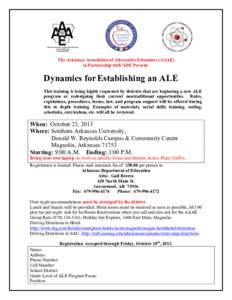 The Arkansas Association of Alternative Educators (AAAE) in Partnership with ADE Present: Dynamics for Establishing an ALE This training is being highly requested by districts that are beginning a new ALE program or rede