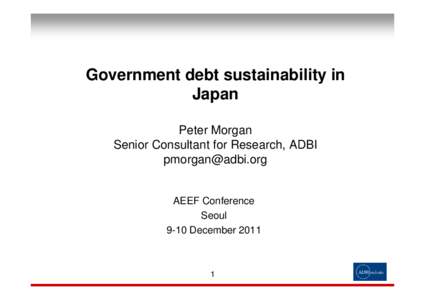 Government debt sustainability in Japan Peter Morgan Senior Consultant for Research, ADBI [removed]
