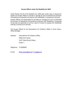 Access Officer under the Disability Act 2005 Under Section[removed]of the Disability Act, 2005 each public body is required to appoint an Access Officer to provide or arrange for and co-ordinate the provision of assistanc