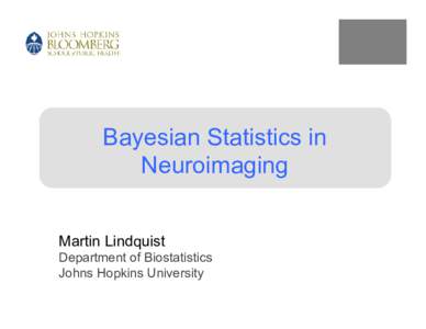 Bayesian Statistics in Neuroimaging Martin Lindquist Department of Biostatistics Johns Hopkins University