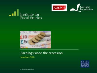 Earnings since the recession Jonathan Cribb © Institute for Fiscal Studies  Mean weekly earnings (RPIJ-deflated), indexed to