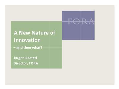 A New Nature of Innovation – and then what? Jørgen Rosted Director, FORA