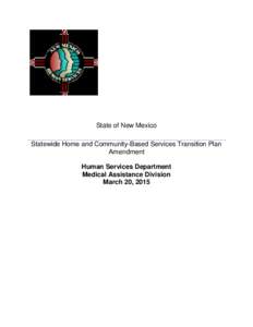 State of New Mexico Statewide Home and Community-Based Services Transition Plan Amendment Human Services Department Medical Assistance Division March 20, 2015