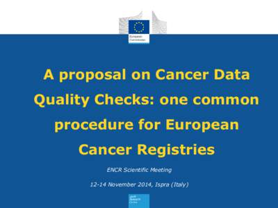 A proposal on Cancer Data Quality Checks: one common procedure for European Cancer Registries ENCR Scientific Meeting