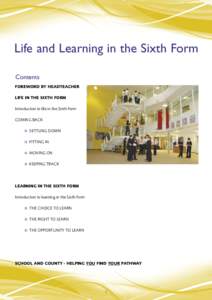 Life and Learning in the Sixth Form Contents FOREWORD BY HEADTEACHER LIFE IN THE SIXTH FORM Introduction to life in the Sixth Form COMING BACK