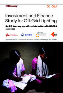 Investment and Finance Study for Off-Grid Lighting An A.T. Kearney report in collaboration with GOGLA June[removed]Sponsored by GIZ | Supported by Quadia, Stiftung Solarenergie, and SolarAid
