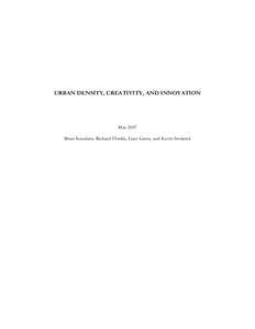 URBAN DENSITY, CREATIVITY, AND INNOVATION  May 2007 Brian Knudsen, Richard Florida, Gary Gates, and Kevin Stolarick  Abstract: Geographers and social scientists have probed the effects of agglomeration and spatial