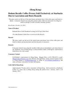 (Hong Kong) Bodum Recalls Coffee Presses Sold Exclusively at Starbucks Due to Laceration and Burn Hazards The glass carafe can fall out of the metal frame and plastic base of the coffee press and break or shatter. Consum