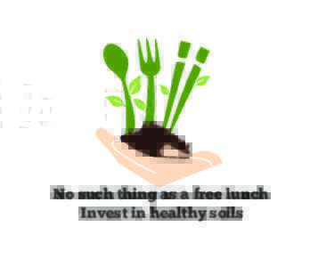 No such thing as a free lunch Invest in healthy soils El que algo quiere, algo le cuesta Invirtamos en suelos sanos