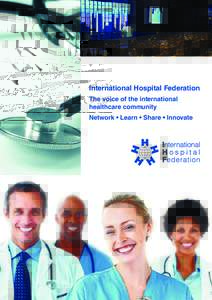 International Hospital Federation The voice of the international healthcare community Network • Learn • Share • Innovate  International Hospital Federation